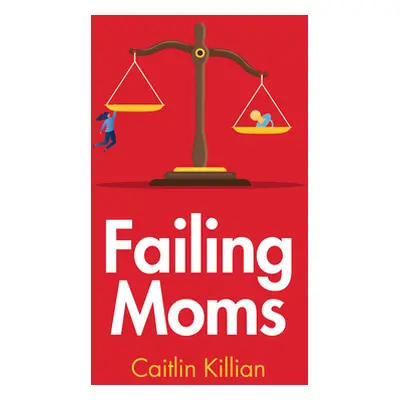 "Failing Moms: Social Condemnation and Criminalization of Mothers" - "" ("Killian Caitlin")(Pape