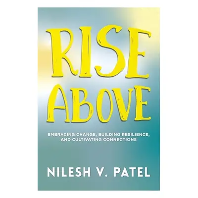 "Rise Above: Embracing Change, Building Resilience, and Cultivating Connections" - "" ("Patel Ni