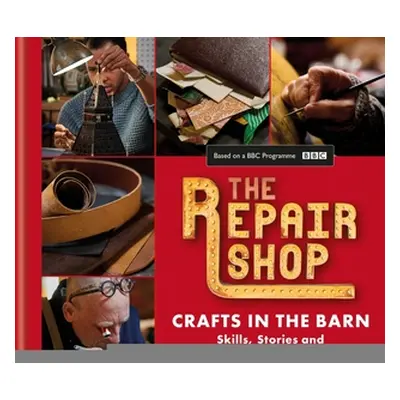 "The Repair Shop: Crafts in the Barn: Skills, Stories and Heartwarming Restorations" - "" ("Dowl