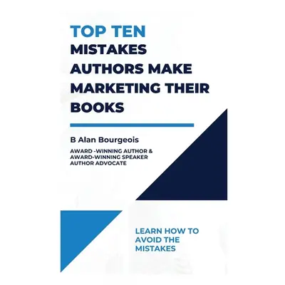 "Top Ten Mistakes Authors make Marketing Their Books" - "" ("Bourgeois B. Alan")(Paperback)