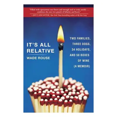 "It's All Relative: 2 Families, 3 Dogs, 34 Holidays, and 50 Boxes of Wine (a Memoir)" - "" ("Rou