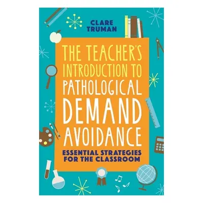 "The Teacher's Introduction to Pathological Demand Avoidance: Essential Strategies for the Class