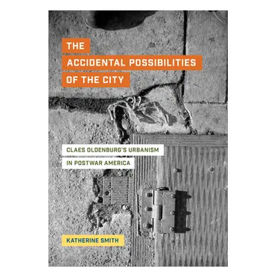 "The Accidental Possibilities of the City: Claes Oldenburg's Urbanism in Postwar America" - "" (