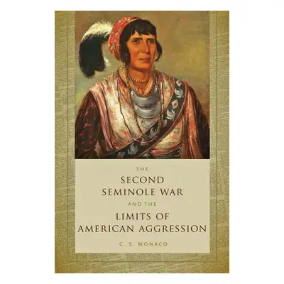 "Second Seminole War and the Limits of American Aggression" - "" ("Monaco C. S.")(Paperback)