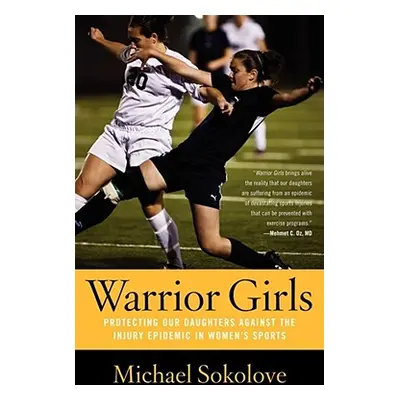 "Warrior Girls: Protecting Our Daughters Against the Injury Epidemic in Women's Sports" - "" ("S