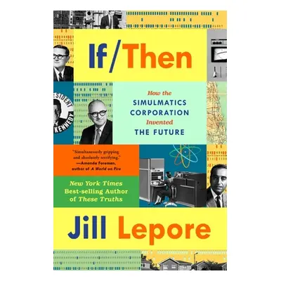 "If Then: How Simulmatics Corporation Invented the Future" - "" ("Lepore Jill")(Paperback)