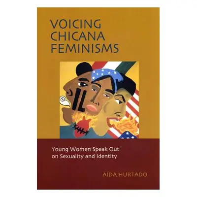 "Voicing Chicana Feminisms: Young Women Speak Out on Sexuality and Identity" - "" ("Hurtado Aida