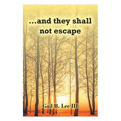 "...and they shall not escape" - "" ("Lee Gail B. III")(Paperback)