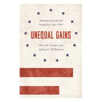 "Unequal Gains: American Growth and Inequality Since 1700" - "" ("Lindert Peter H.")(Pevná vazba