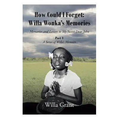 "How Could I Forget: Willa Wonka's Memories: Memories and Letters to My Sweet Dear John: Part 1 