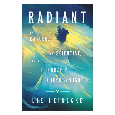 "Radiant: The Dancer, the Scientist, and a Friendship Forged in Light" - "" ("Heinecke Liz")(Pev