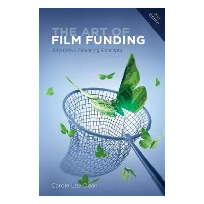 "The Art of Film Funding: Alternative Financing Concepts" - "" ("Dean Carole Lee")(Paperback)