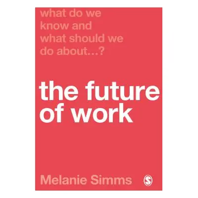 "What Do We Know and What Should We Do about the Future of Work?" - "" ("Simms Melanie")(Paperba