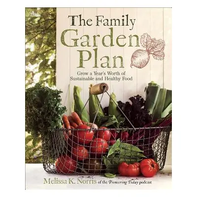 "The Family Garden Plan: Grow a Year's Worth of Sustainable and Healthy Food" - "" ("Norris Meli