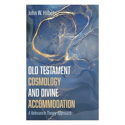 "Old Testament Cosmology and Divine Accommodation" - "" ("Hilber John W.")(Pevná vazba)