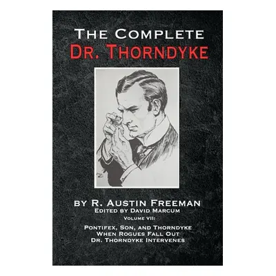 "The Complete Dr. Thorndyke - Volume VII: Pontifex, Son, and Thorndyke When Rogues Fall Out and 