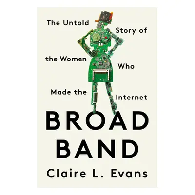 "Broad Band: The Untold Story of the Women Who Made the Internet" - "" ("Evans Claire L.")(Paper