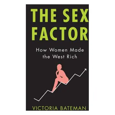 "The Sex Factor: How Women Made the West Rich" - "" ("Bateman Victoria")(Paperback)