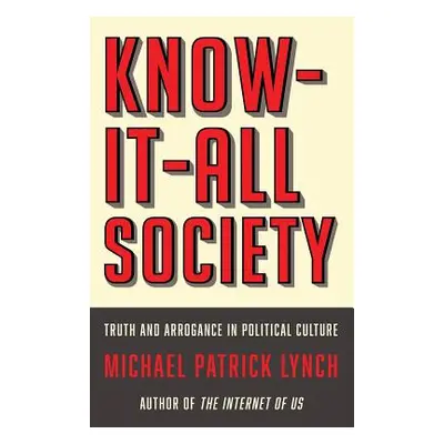 "Know-It-All Society: Truth and Arrogance in Political Culture" - "" ("Lynch Michael P.")(Pevná 