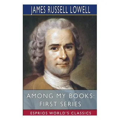 "Among My Books: First Series (Esprios Classics)" - "" ("Lowell James Russell")(Paperback)