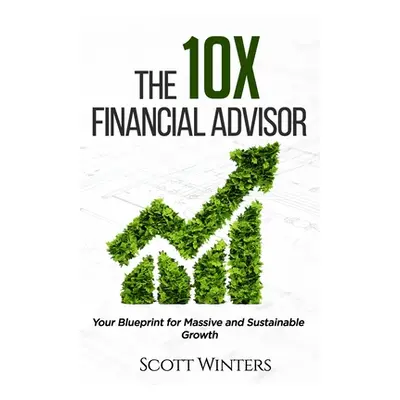 "The 10X Financial Advisor: Your Blueprint for Massive and Sustainable Growth" - "" ("Caudle Mel