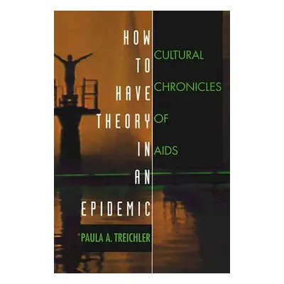 "How to Have Theory in an Epidemic: Cultural Chronicles of AIDS" - "" ("Treichler Paula A.")(Pap