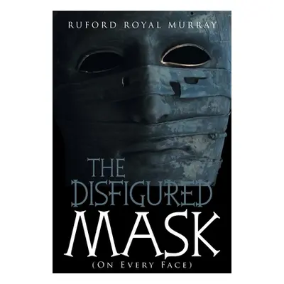 "The Disfigured Mask: (On Every Face)" - "" ("Murray Ruford Royal")(Paperback)