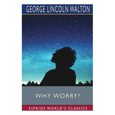 "Why Worry? (Esprios Classics)" - "" ("Walton George Lincoln")(Paperback)