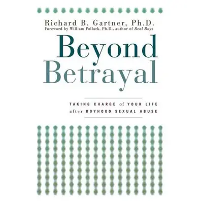 "Beyond Betrayal: Taking Charge of Your Life After Boyhood Sexual Abuse" - "" ("Gartner Richard 