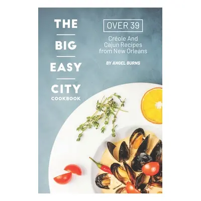 "The Big Easy City Cookbook: Over 39 Creole And Cajun Recipes from New Orleans" - "" ("Burns Ang