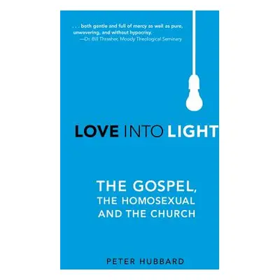 "Love into Light: The Gospel, the Homosexual and the Church" - "" ("Hubbard Peter")(Paperback)