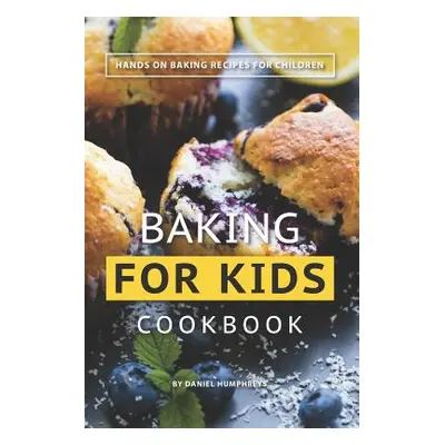 "Baking for Kids Cookbook: Hands on Baking Recipes for Children" - "" ("Humphreys Daniel")(Paper