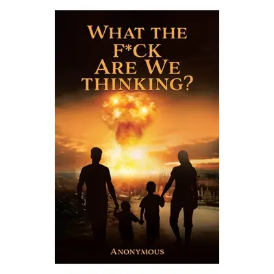 "What the F*ck are we Thinking?" - "" ("Anonymous")(Paperback)