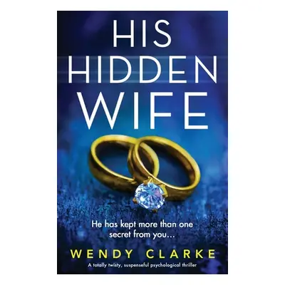 "His Hidden Wife: A totally twisty, suspenseful psychological thriller" - "" ("Clarke Wendy")(Pa