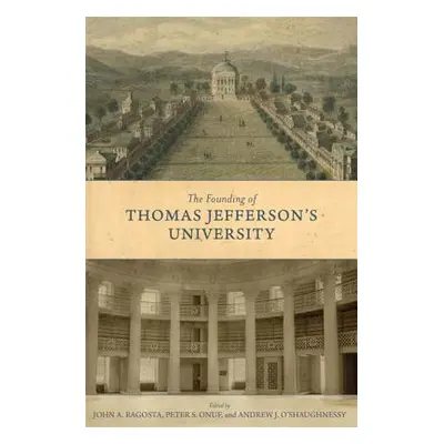 "The Founding of Thomas Jefferson's University" - "" ("Ragosta John A.")(Pevná vazba)