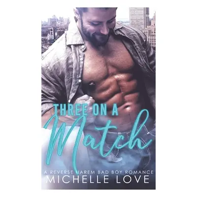 "Three on a Match: A Reverse Harem Bad Boy Romance" - "" ("Love Michelle")(Pevná vazba)