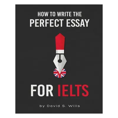 "How to Write the Perfect Essay for IELTS" - "" ("Wills David S.")(Paperback)