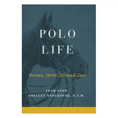 "Polo Life: Horses, Sport, 10 and Zen" - "" ("S. Onderdonk A. Snow &.")(Pevná vazba)