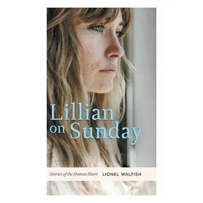 "Lillian on Sunday: Stories of the Human Heart" - "" ("Walfish Lionel")(Pevná vazba)