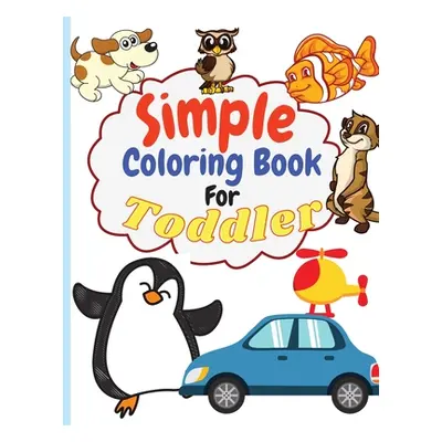 "Simple Coloring Book for Toddler: Simple & Big Coloring Book for Toddler Easy And Fun Coloring 