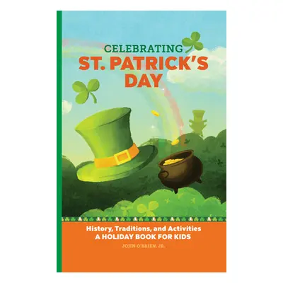 "Celebrating St. Patrick's Day: History, Traditions, and Activities - A Holiday Book for Kids" -