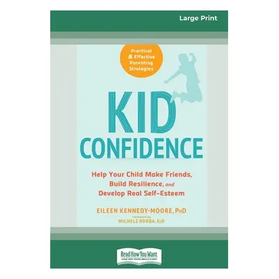 "Kid Confidence: Help Your Child Make Friends, Build Resilience, and Develop Real Self-Esteem