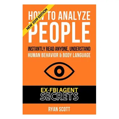 "How To Analyze People: Increase Your Emotional Intelligence Using Ex-FBI Secrets, Understand Bo