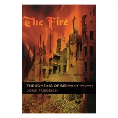 "The Fire: The Bombing of Germany, 1940-1945" - "" ("Friedrich Jrg")(Paperback)