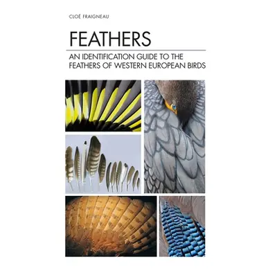 "Feathers: An Identification Guide to the Feathers of Western European Birds" - "" ("Fraigneau C