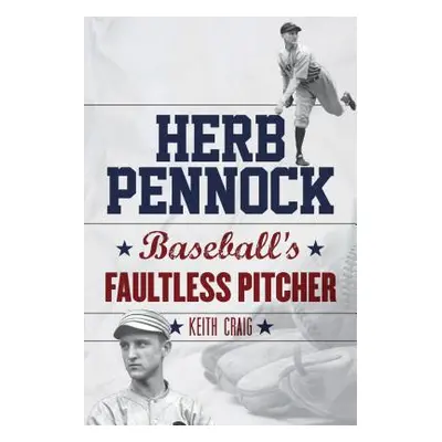 "Herb Pennock: Baseball's Faultless Pitcher" - "" ("Craig Keith")(Pevná vazba)