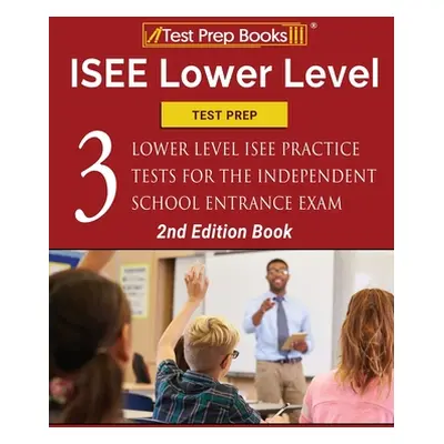 "ISEE Lower Level Test Prep: Three Lower Level ISEE Practice Tests for the Independent School En