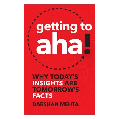 "Getting to Aha!: Why Today's Insights Are Tomorrow's Facts" - "" ("Mehta Darshan")(Paperback)