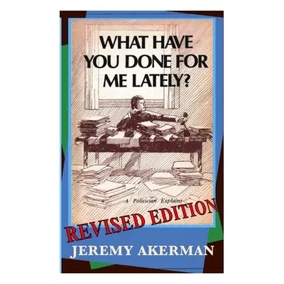 "What Have You Done for Me Lately?: a politician explains" - "" ("Akerman Jeremy")(Paperback)