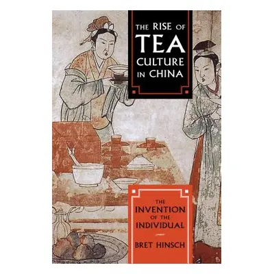 "The Rise of Tea Culture in China: The Invention of the Individual" - "" ("Hinsch Bret")(Paperba